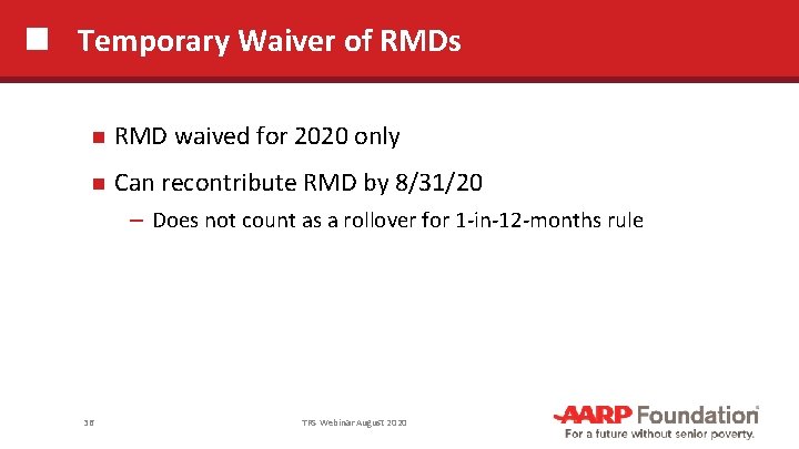 Temporary Waiver of RMDs RMD waived for 2020 only Can recontribute RMD by 8/31/20
