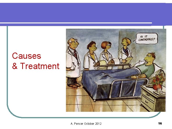 Causes & Treatment A. Pencer October 2012 16 