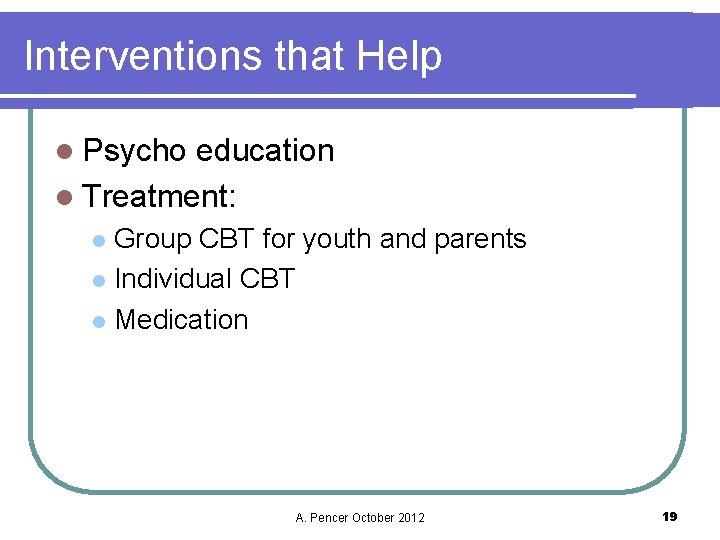 Interventions that Help l Psycho education l Treatment: Group CBT for youth and parents