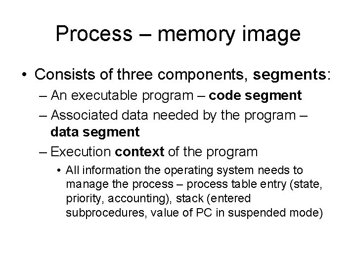 Process – memory image • Consists of three components, segments: – An executable program