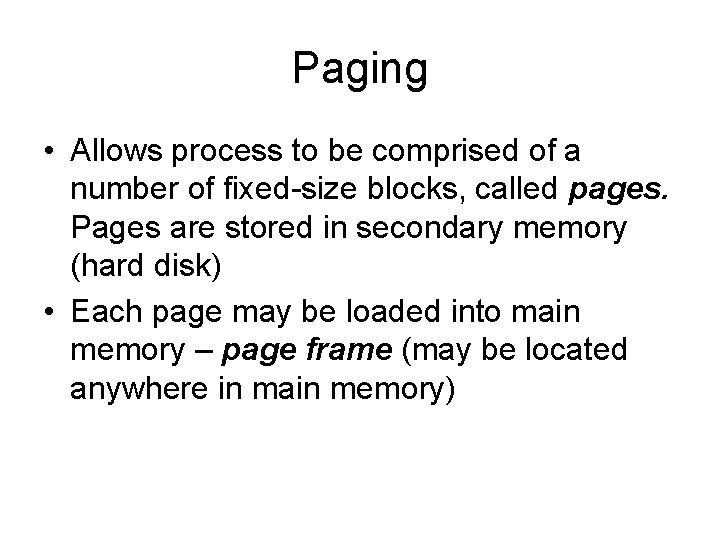 Paging • Allows process to be comprised of a number of fixed-size blocks, called