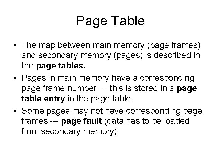 Page Table • The map between main memory (page frames) and secondary memory (pages)