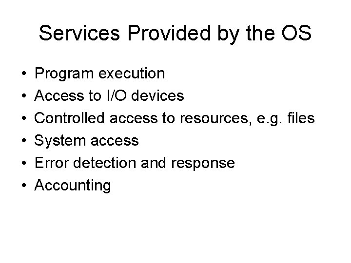 Services Provided by the OS • • • Program execution Access to I/O devices