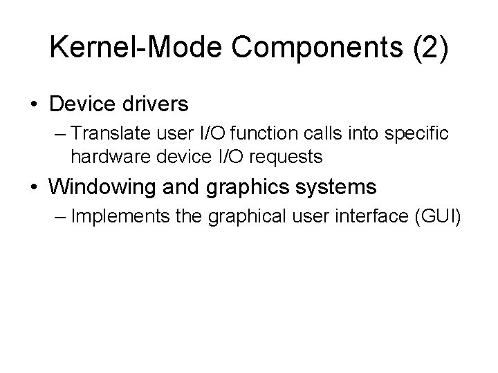Kernel-Mode Components (2) • Device drivers – Translate user I/O function calls into specific
