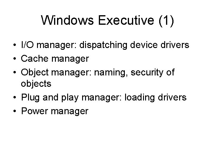 Windows Executive (1) • I/O manager: dispatching device drivers • Cache manager • Object