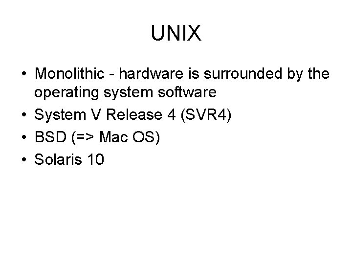 UNIX • Monolithic - hardware is surrounded by the operating system software • System