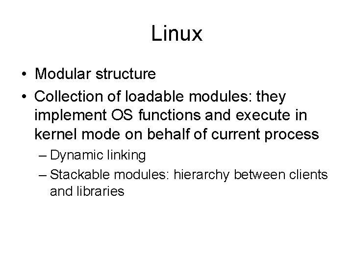 Linux • Modular structure • Collection of loadable modules: they implement OS functions and