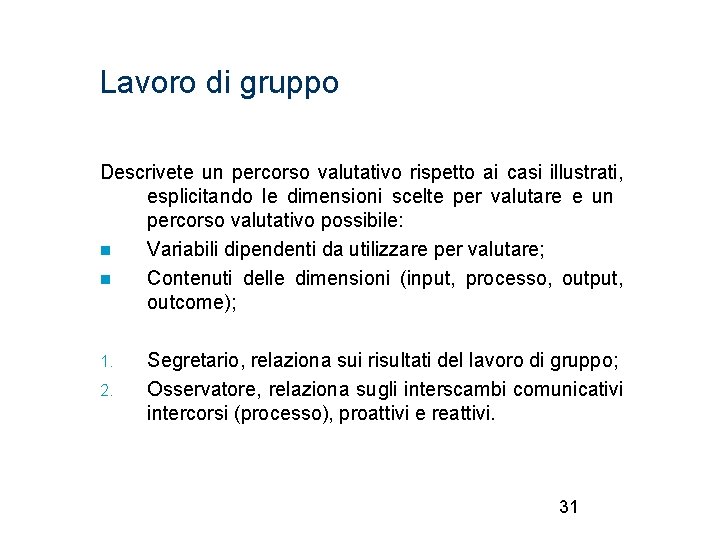 Lavoro di gruppo Descrivete un percorso valutativo rispetto ai casi illustrati, esplicitando le dimensioni