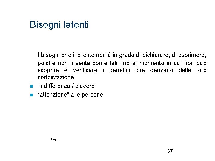 Bisogni latenti I bisogni che il cliente non è in grado di dichiarare, di