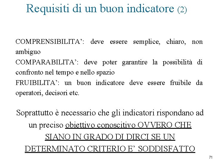 Requisiti di un buon indicatore (2) COMPRENSIBILITA’: deve essere semplice, chiaro, non ambiguo COMPARABILITA’: