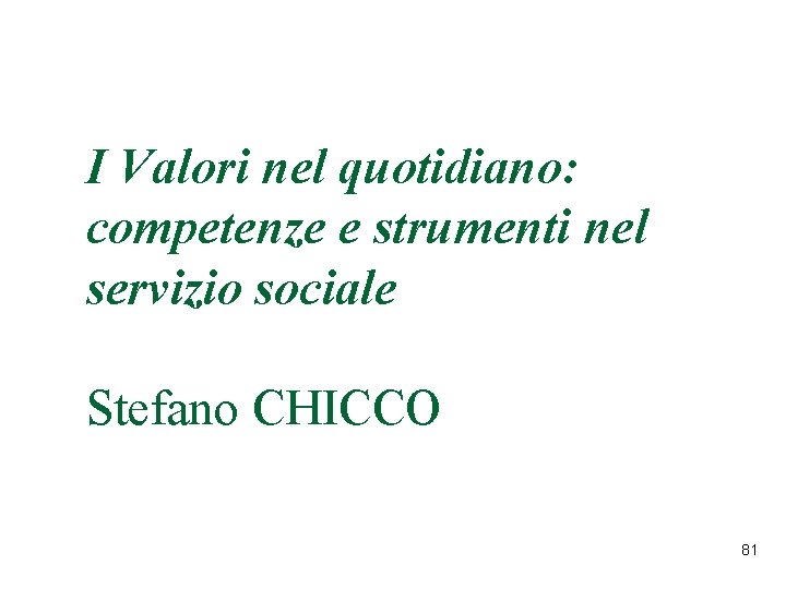 I Valori nel quotidiano: competenze e strumenti nel servizio sociale Stefano CHICCO 81 