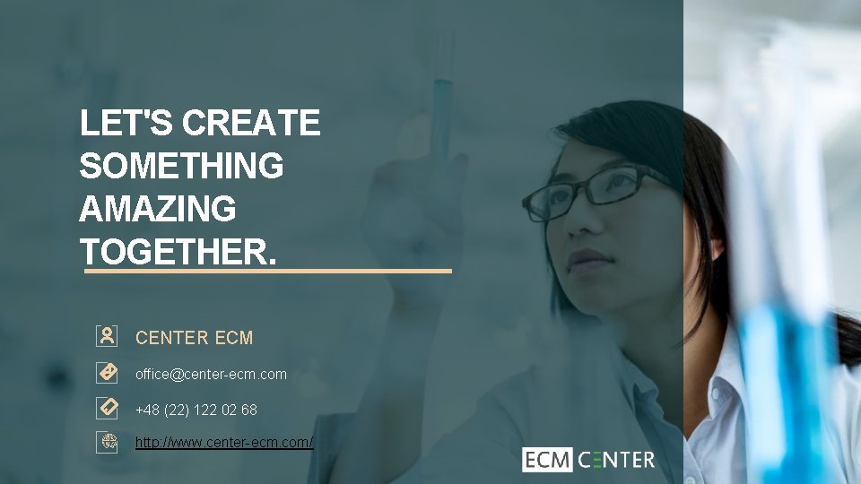 LET'S CREATE SOMETHING AMAZING TOGETHER. CENTER ECM office@center-ecm. com +48 (22) 122 02 68