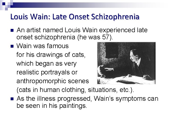 Louis Wain: Late Onset Schizophrenia n n n An artist named Louis Wain experienced
