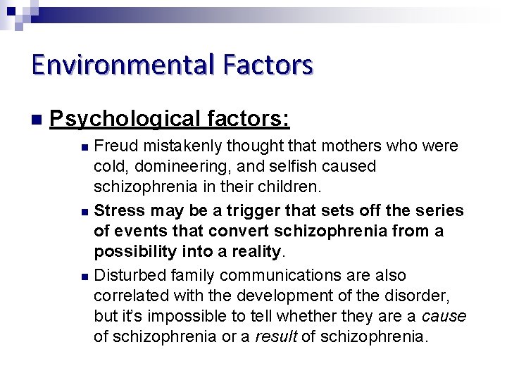 Environmental Factors n Psychological factors: Freud mistakenly thought that mothers who were cold, domineering,