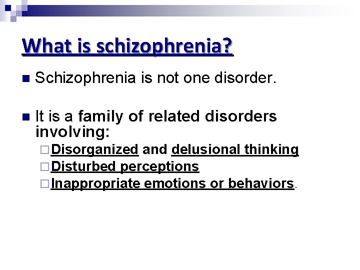 What is schizophrenia? n Schizophrenia is not one disorder. n It is a family