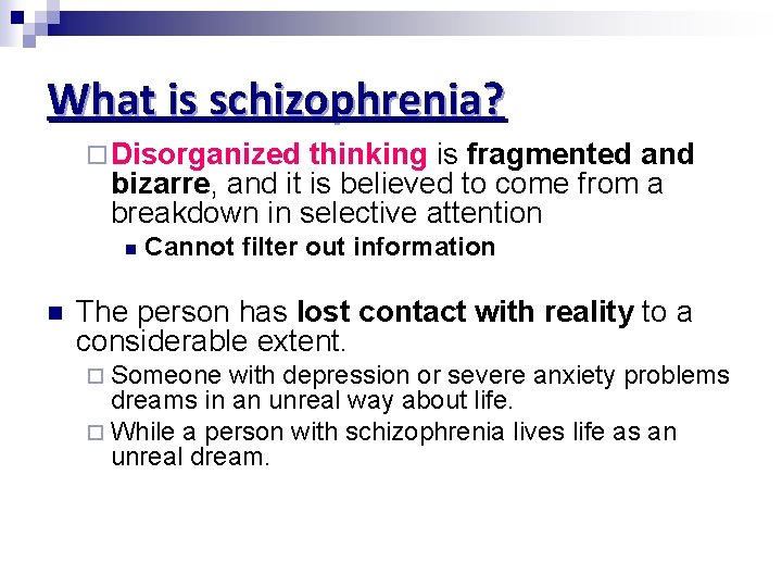 What is schizophrenia? ¨ Disorganized thinking is fragmented and bizarre, and it is believed