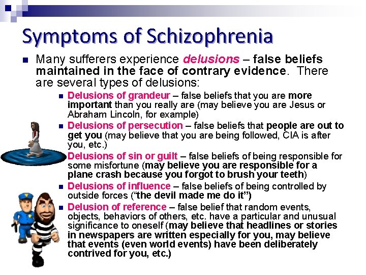 Symptoms of Schizophrenia n Many sufferers experience delusions – false beliefs maintained in the