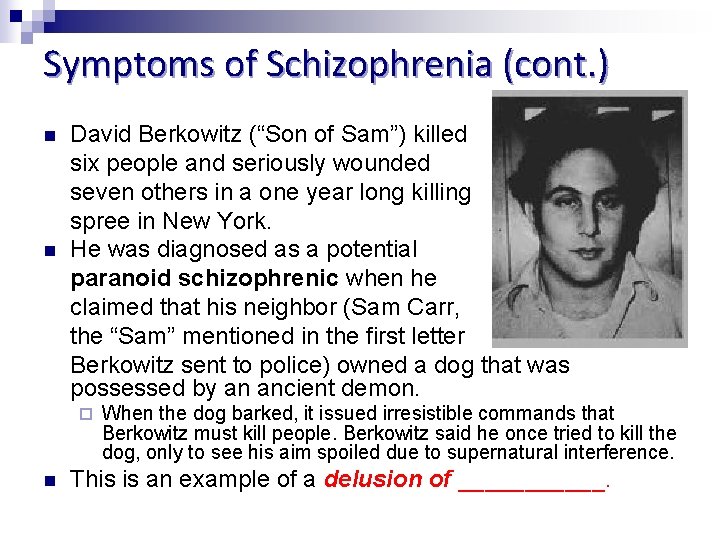 Symptoms of Schizophrenia (cont. ) n n David Berkowitz (“Son of Sam”) killed six