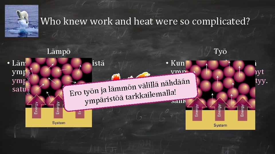 Who knew work and heat were so complicated? Lämpö Työ • Lämmön siirto systeemistä