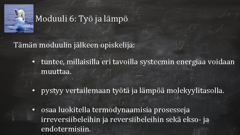 Moduuli 6: Työ ja lämpö Tämän moduulin jälkeen opiskelija: • tuntee, millaisilla eri tavoilla