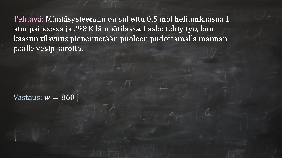 Tehtävä: Mäntäsysteemiin on suljettu 0, 5 mol heliumkaasua 1 atm paineessa ja 298 K