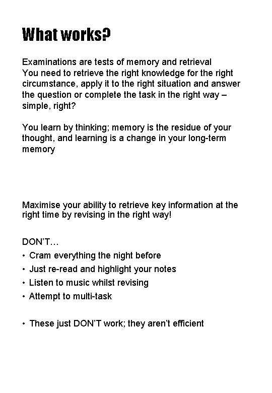 What works? Examinations are tests of memory and retrieval You need to retrieve the