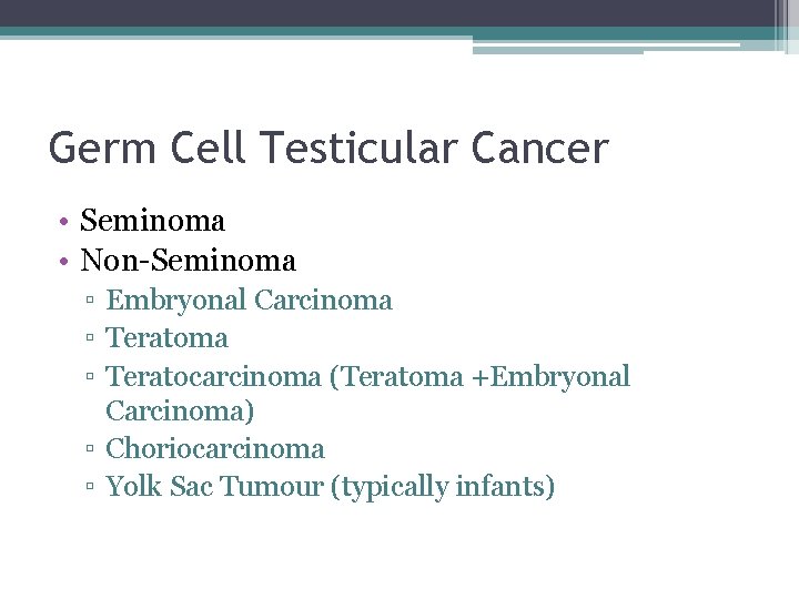 Germ Cell Testicular Cancer • Seminoma • Non-Seminoma ▫ Embryonal Carcinoma ▫ Teratocarcinoma (Teratoma