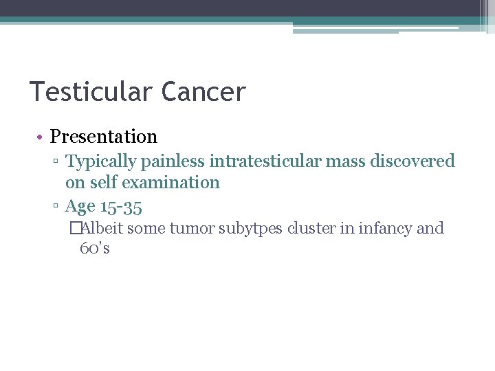 Testicular Cancer • Presentation ▫ Typically painless intratesticular mass discovered on self examination ▫