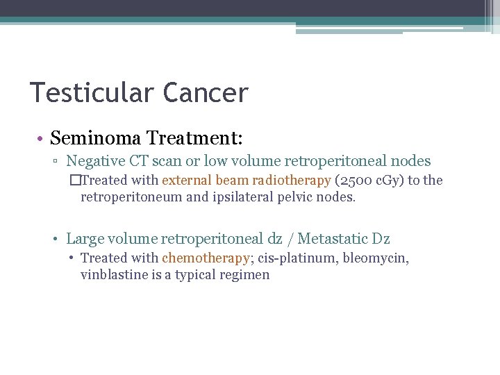 Testicular Cancer • Seminoma Treatment: ▫ Negative CT scan or low volume retroperitoneal nodes