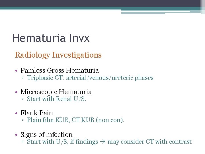 Hematuria Invx Radiology Investigations • Painless Gross Hematuria ▫ Triphasic CT: arterial/venous/ureteric phases •