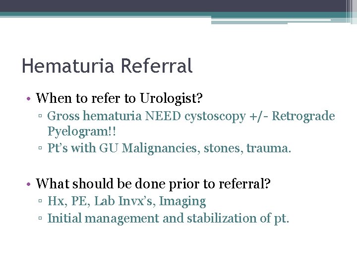 Hematuria Referral • When to refer to Urologist? ▫ Gross hematuria NEED cystoscopy +/-