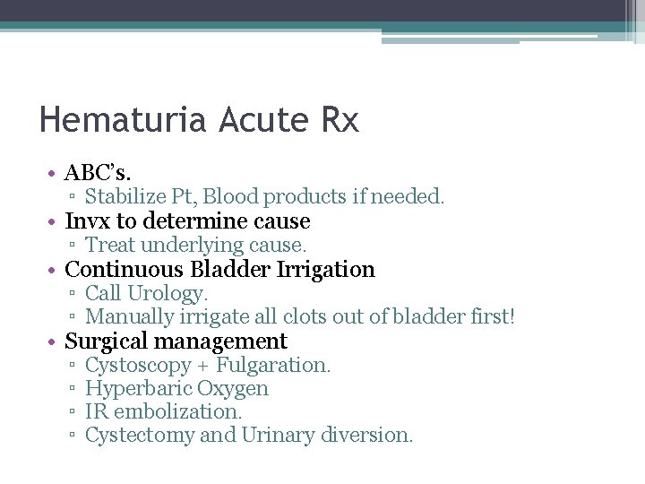 Hematuria Acute Rx • ABC’s. ▫ Stabilize Pt, Blood products if needed. • Invx