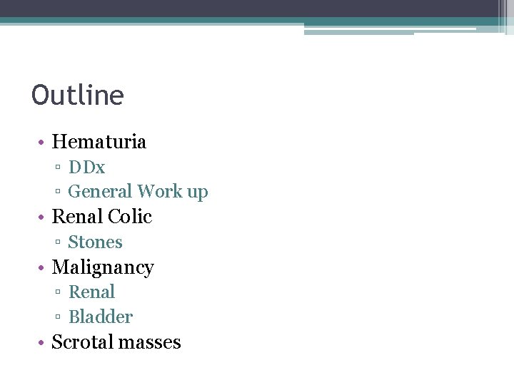 Outline • Hematuria ▫ DDx ▫ General Work up • Renal Colic ▫ Stones