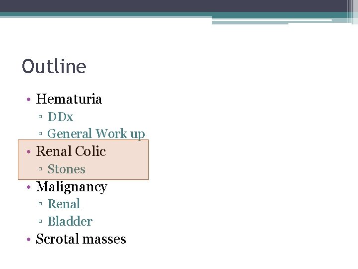 Outline • Hematuria ▫ DDx ▫ General Work up • Renal Colic ▫ Stones