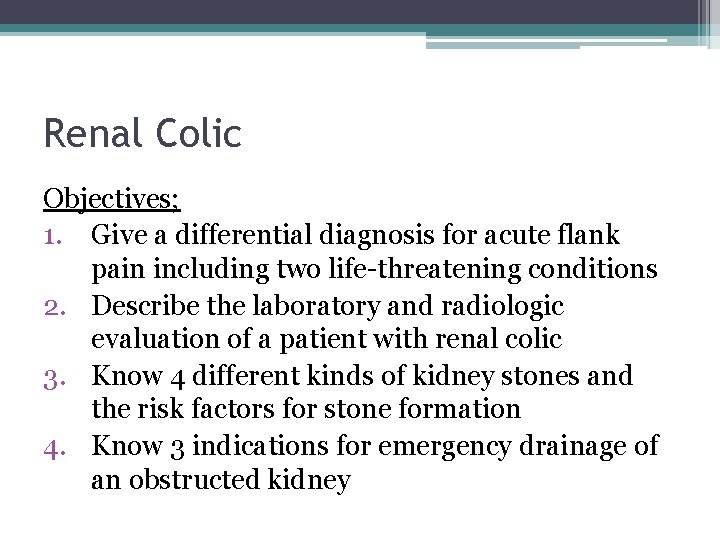 Renal Colic Objectives; 1. Give a differential diagnosis for acute flank pain including two