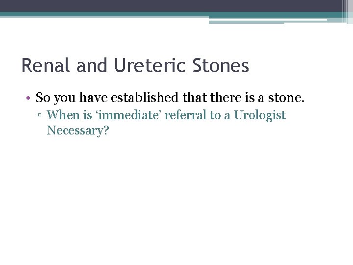Renal and Ureteric Stones • So you have established that there is a stone.