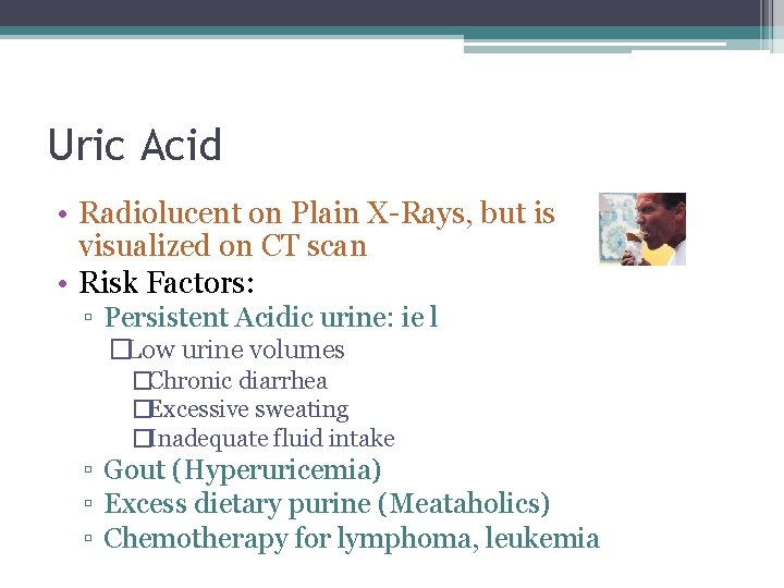 Uric Acid • Radiolucent on Plain X-Rays, but is visualized on CT scan •