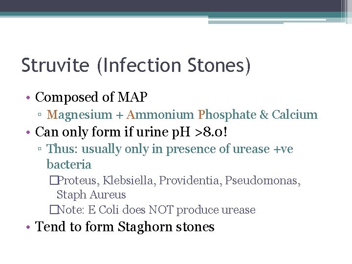 Struvite (Infection Stones) • Composed of MAP ▫ Magnesium + Ammonium Phosphate & Calcium