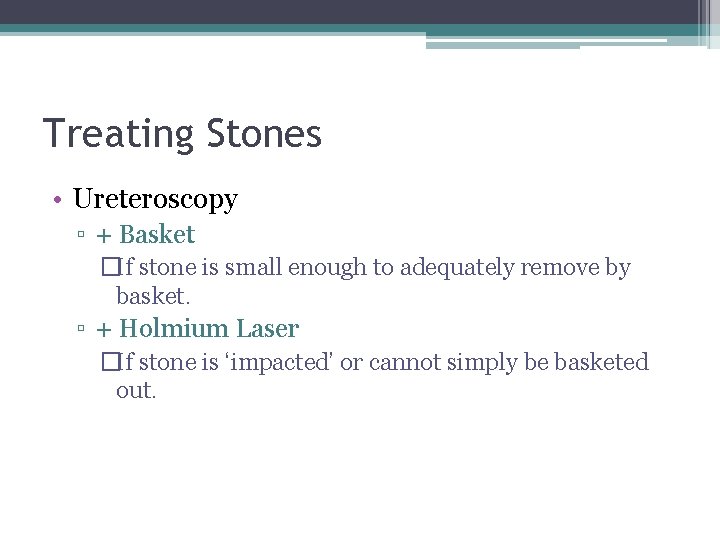 Treating Stones • Ureteroscopy ▫ + Basket �If stone is small enough to adequately