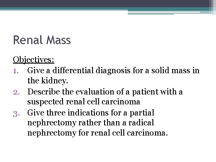 Renal Mass Objectives: 1. Give a differential diagnosis for a solid mass in the