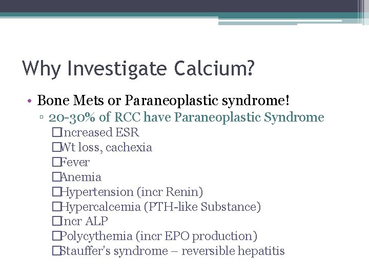 Why Investigate Calcium? • Bone Mets or Paraneoplastic syndrome! ▫ 20 -30% of RCC