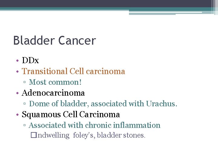 Bladder Cancer • DDx • Transitional Cell carcinoma ▫ Most common! • Adenocarcinoma ▫