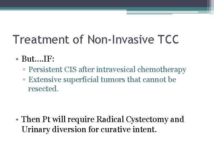 Treatment of Non-Invasive TCC • But…. IF: ▫ Persistent CIS after intravesical chemotherapy ▫