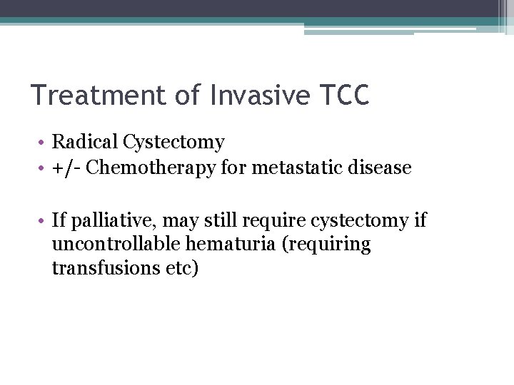 Treatment of Invasive TCC • Radical Cystectomy • +/- Chemotherapy for metastatic disease •