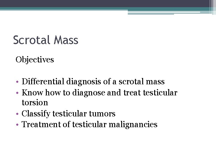 Scrotal Mass Objectives • Differential diagnosis of a scrotal mass • Know how to