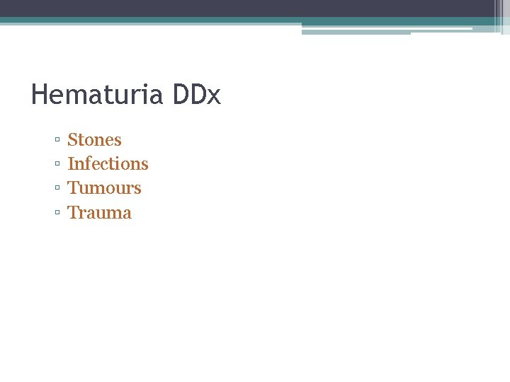 Hematuria DDx ▫ ▫ Stones Infections Tumours Trauma 