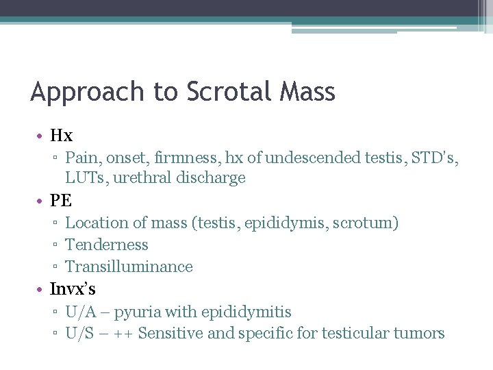 Approach to Scrotal Mass • Hx ▫ Pain, onset, firmness, hx of undescended testis,
