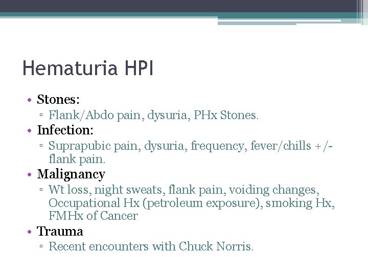 Hematuria HPI • Stones: ▫ Flank/Abdo pain, dysuria, PHx Stones. • Infection: ▫ Suprapubic