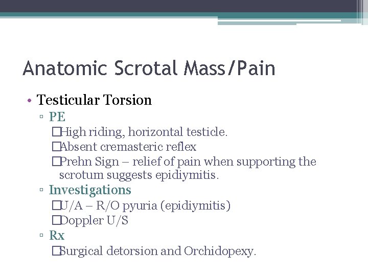Anatomic Scrotal Mass/Pain • Testicular Torsion ▫ PE �High riding, horizontal testicle. �Absent cremasteric