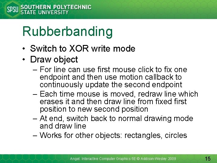 Rubberbanding • Switch to XOR write mode • Draw object – For line can